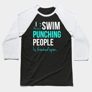 I Swim Because Punching People Is Frowned Upon Baseball T-Shirt